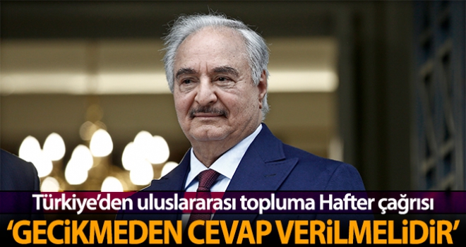 Türkiye'den uluslararası topluma Hafter çağrısı