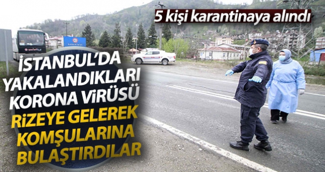 İstanbul'da yakalandıkları Korona virüsü Rize'ye gelerek komşularına bulaştırdılar