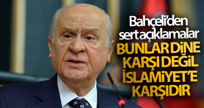 Bunlar dine karşı değil İslamiyet'e karşıdır