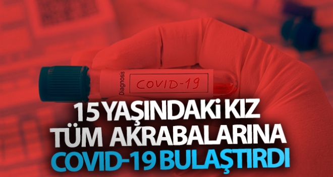 15 yaşındaki kız tüm akrabalarına Covid-19 bulaştırdı