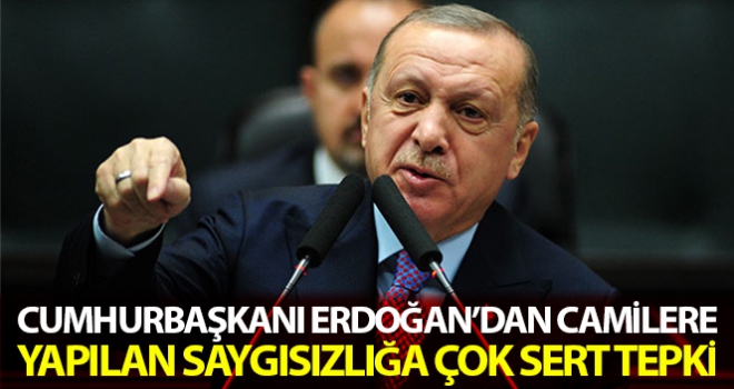 Cumhurbaşkanı Erdoğan'dan camilere yapılan saygısızlığa çok sert tepki