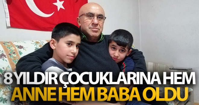 8 yıldır çocuklarına hem anne hem baba oldu