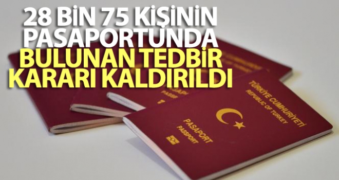 28 bin 75 kişinin pasaportunda bulunan tedbir kararı kaldırıldı