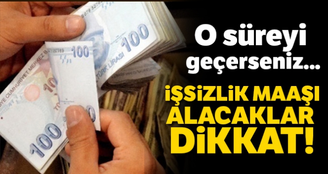 İşsizlik maaşı alacaklar dikkat! O süreyi geçerseniz...