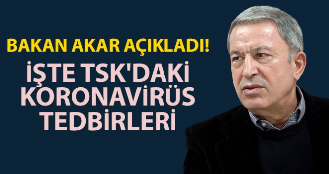 Milli Savunma Bakanı Hulusi Akar, TSK'daki koronavirüs tedbirlerini açıkladı