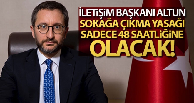 Sokağa çıkma yasağı sadece 48 saatliğine olacak