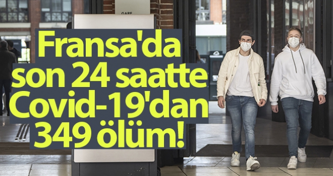 Fransa'da son 24 saatte Covid-19'dan 349 kişi öldü