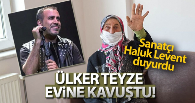 Sanatçı Haluk Levent duyurdu, Ülker teyze evine kavuştu