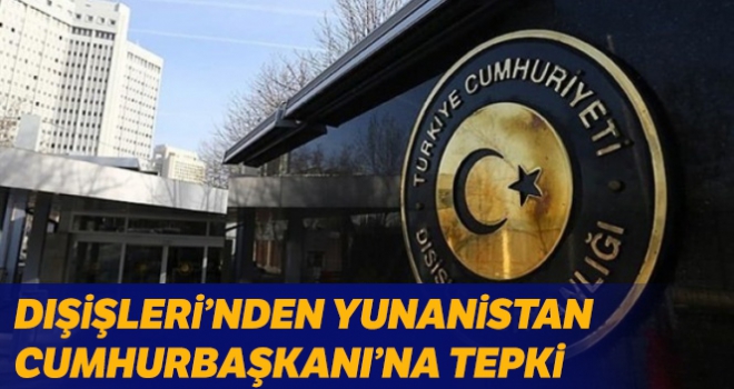 Dışişleri'nden Yunanistan Cumhurbaşkanı'na tepki