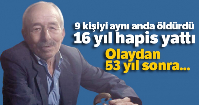 9 kişiyi aynı anda öldürdü, 16 yıl hapis yattı! Olaydan 53 yıl sonra hayatını kaybetti