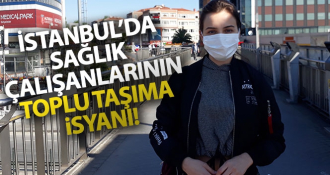 İstanbul'da sağlık çalışanlarının toplu taşıma isyanı