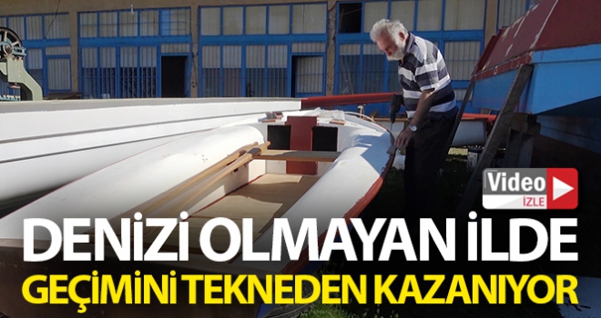 Denizi olmayan ilde ekmeğini tekneden kazanıyor