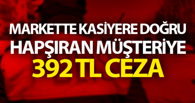 Markette hapşıran müşteriye 392 TL ceza