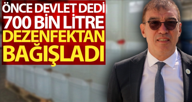 ‘Önce devlet' dedi, 700 bin litre dezenfektan bağışladı