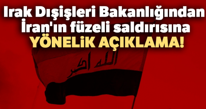 Irak Dışişleri Bakanlığından İran'ın füzeli saldırısına yönelik açıklama