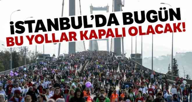 İstanbul'da bugün bu yollar kapalı olacak