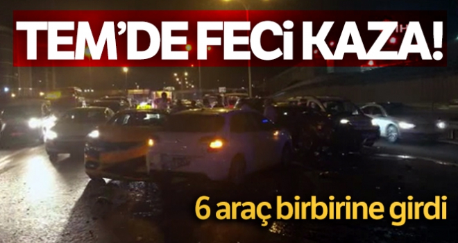 TEM'de feci kaza: Makas attı 6 araç birbirine girdi