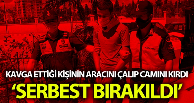 Kavga ettiği kişinin aracını çalıp camını kıran şahıs, serbest bırakıldı