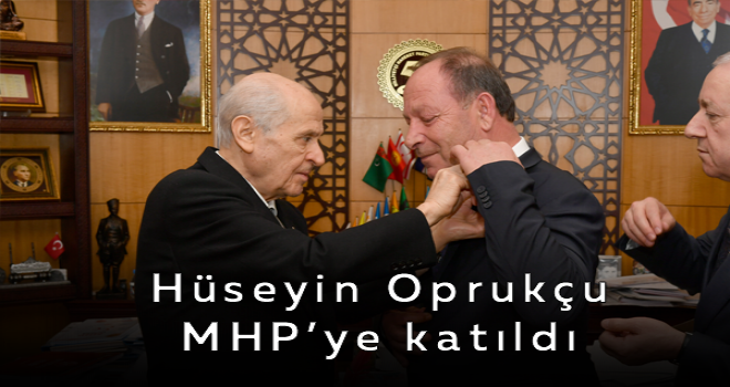 Hüseyin Oprukçu MHP ye katıldı