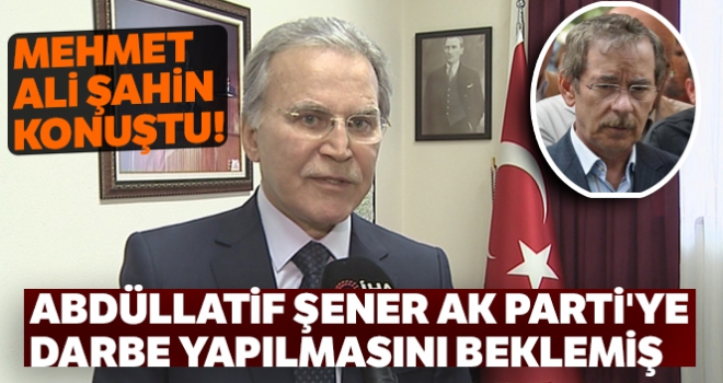 Abdüllatif Şener AK Parti'ye darbe yapılmasını beklemiş