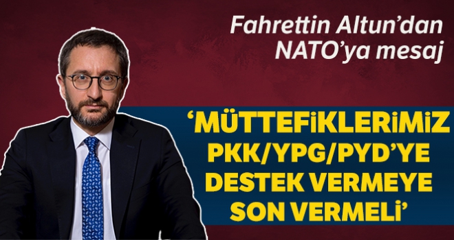 Altun: “Müttefiklerimiz, PKK/YPG/PYD'ye destek vermeye son vererek üzerlerine düşeni yapmalı”