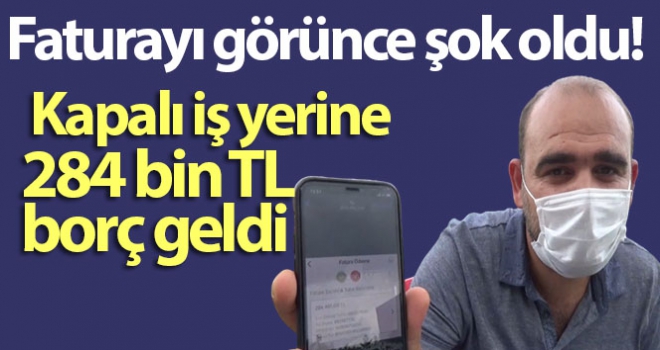 Kapalı iş yerine 284 bin TL elektrik faturası geldi