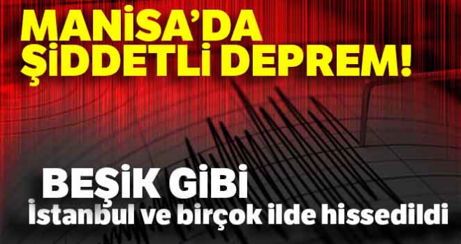 Manisa'da şiddetli deprem... İstanbul'da ve birçok ilde hissedildi