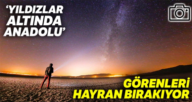 ‘Yıldızlar altında Anadolu' fotoğrafları görenleri hayran bırakıyor