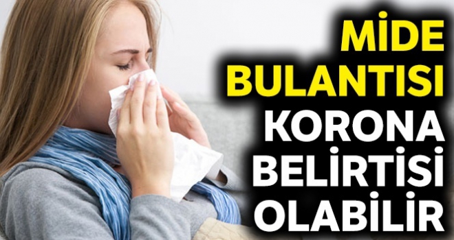 Mide bulantısı ‘Korona' belirtisi olabilir