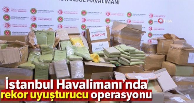 İstanbul Havalimanı'nda rekor uyuşturucu operasyonu