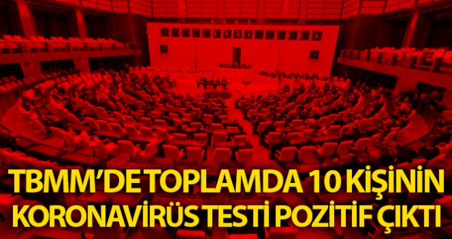 TBMM'de toplam 10 kişide korona virüs görüldü