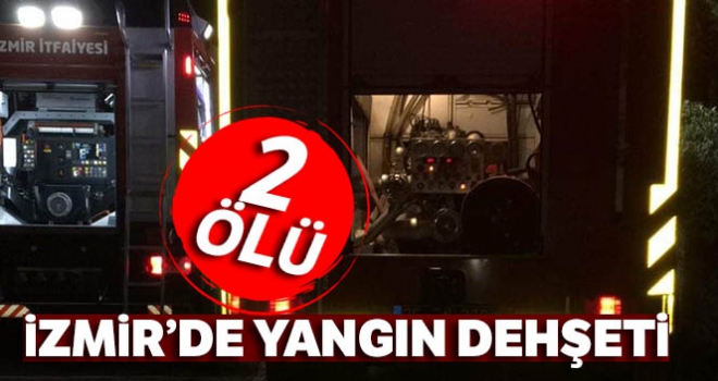 İzmir'de yangın dehşeti: 2 ölü, 1 yaralı