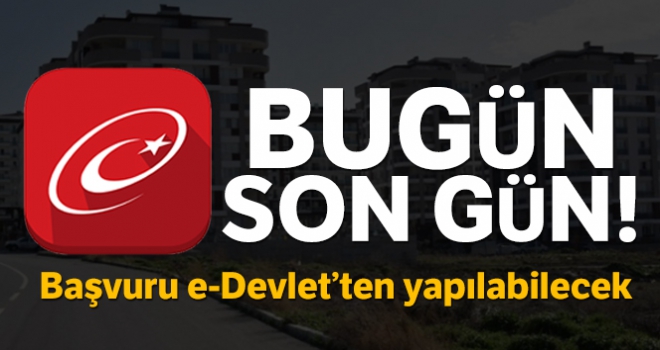 Bugün son gün! Başvuru e-Devlet'ten yapılabilecek!