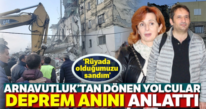 Arnavutluk'tan dönen yolcular deprem anını anlattı