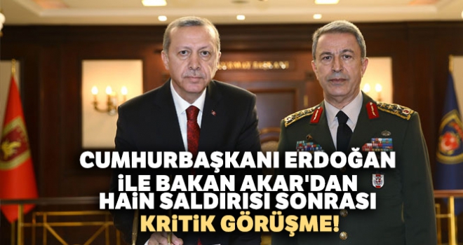 Cumhurbaşkanı Erdoğan ile Bakan Akar'dan hain saldırısı sonrası kritik görüşme!