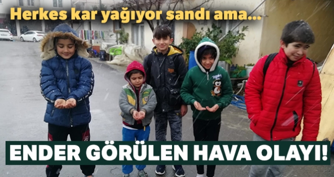 Ender görülen hava olayı! Herkes kar yağıyor sandı ama...