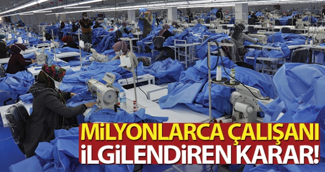 Milyonlarca çalışanı ilgilendiren karar!