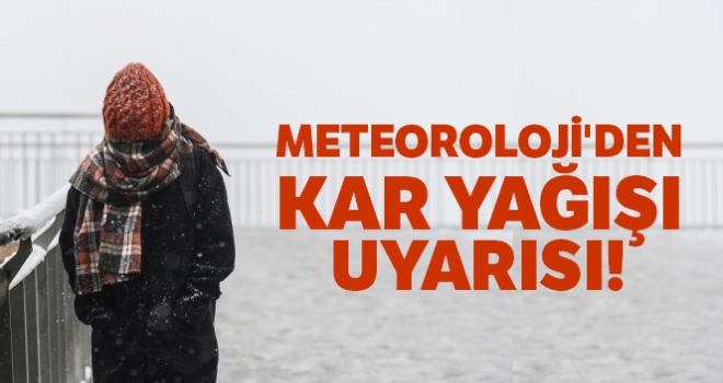 Meteoroloji'den kar yağışı uyarısı