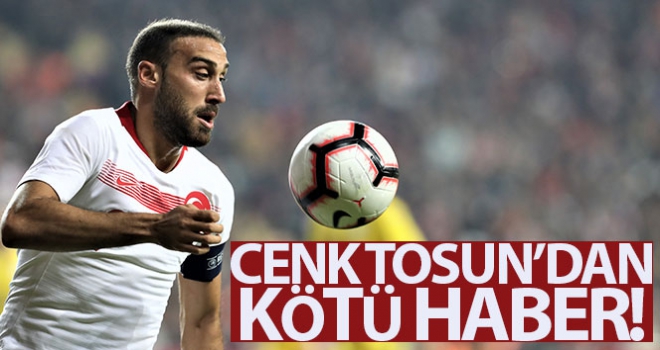 Cenk Tosun'dan kötü haber