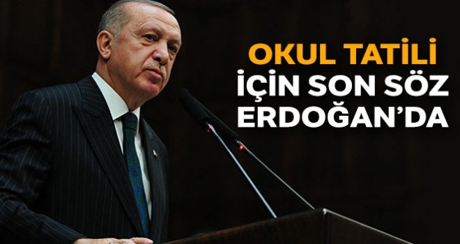 Okul tatili için son söz Erdoğan'da