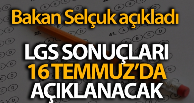 LGS sonuçları 16 Temmuz perşembe günü açıklanacak