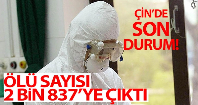 Çin'de korona nedeniyle ölü sayısı 2 bin 837'ye çıktı