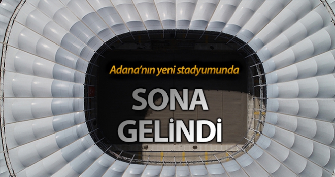 Adana'nın yeni stadyumunda sona gelindi