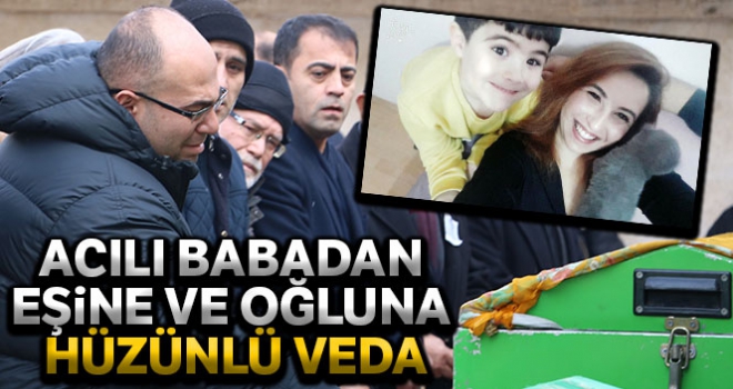 Acılı babadan eşine ve oğluna hüzünlü veda