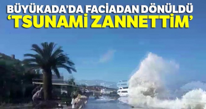 Büyükada'da kıyıya vuran dalgalar nedeniyle vatandaşlar ölümden döndü