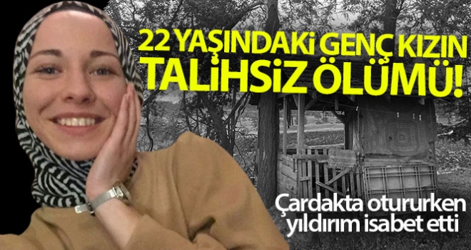 Çardakta otururken yıldırım isabet eden genç kız öldü