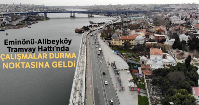 Eminönü-Alibeyköy Tramvay Hattı'nda çalışmalar durma noktasına geldi