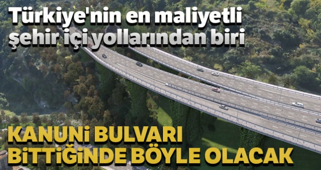 Türkiye'nin en maliyetli şehir içi yollarından biri olan Kanuni Bulvarı bittiğinde böyle olacak