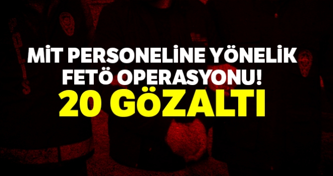 MİT personeline yönelik FETÖ operasyonu: 20 gözaltı