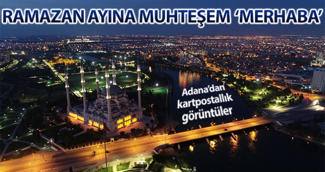 Adana, Ramazan ayına muhteşem bir manzara ile 